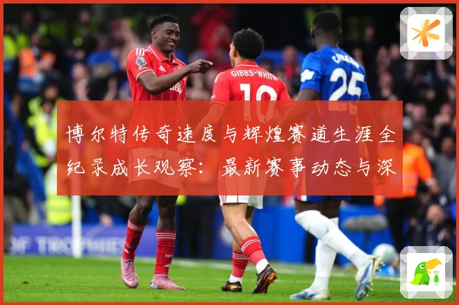 博尔特传奇速度与辉煌赛道生涯全纪录成长观察：最新赛事动态与深度分析