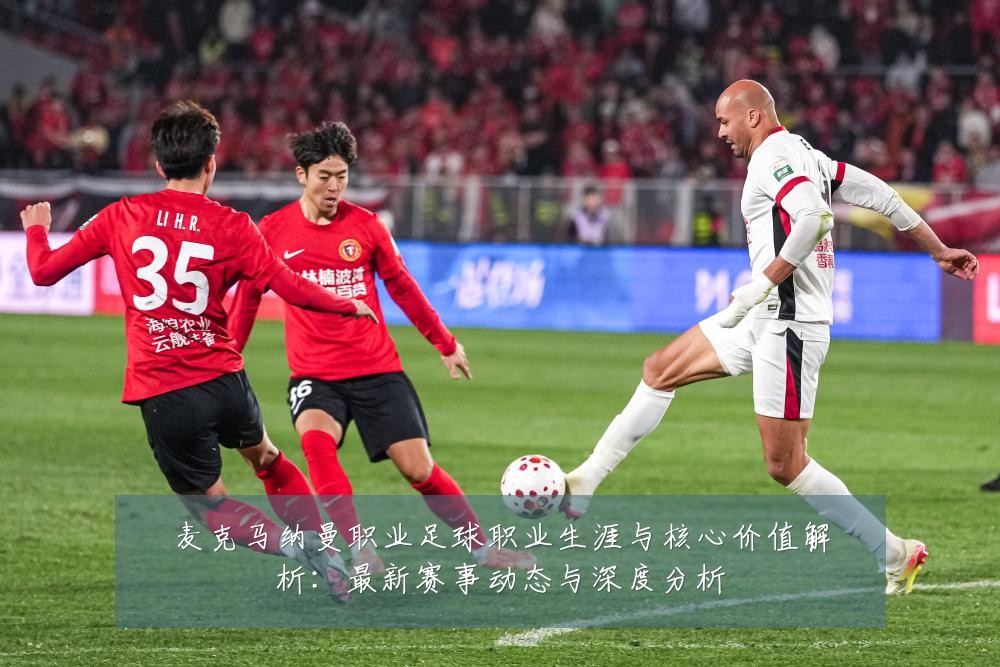 麦克马纳曼职业足球职业生涯与核心价值解析:最新赛事动态与深度分析