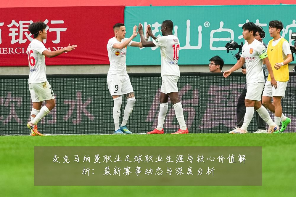 麦克马纳曼职业足球职业生涯与核心价值解析:最新赛事动态与深度分析