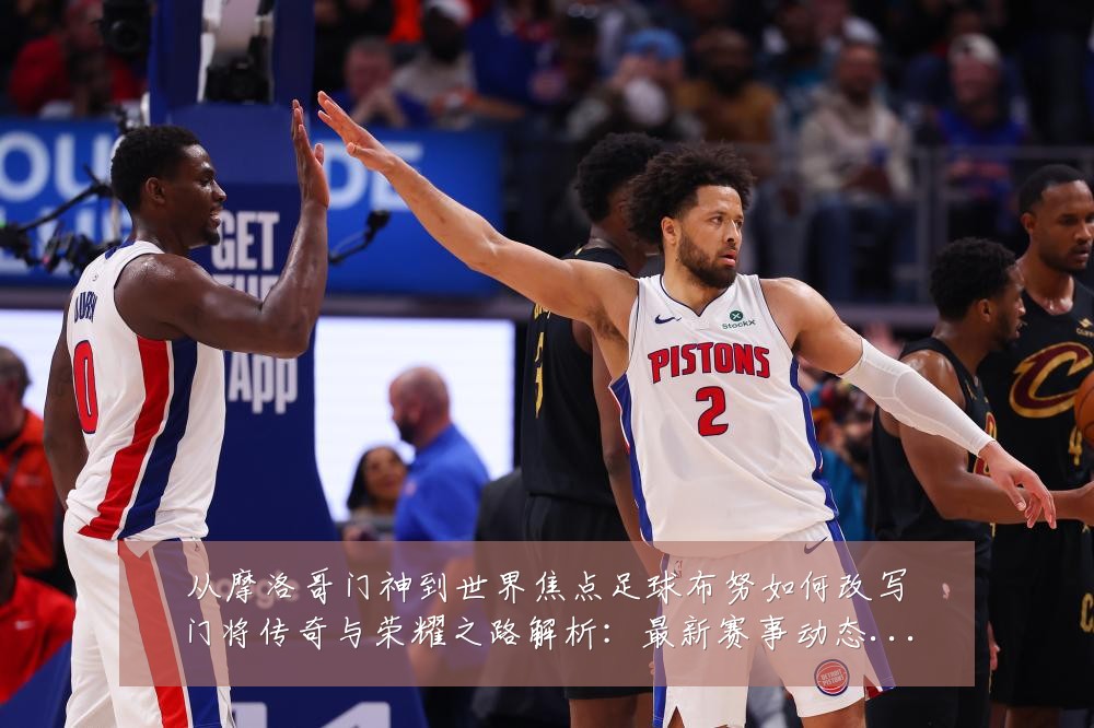 从摩洛哥门神到世界焦点足球布努如何改写门将传奇与荣耀之路解析：最新赛事动态与深度分析