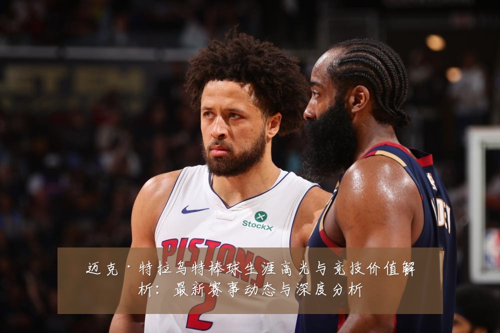迈克·特拉乌特棒球生涯高光与竞技价值解析:最新赛事动态与深度分析