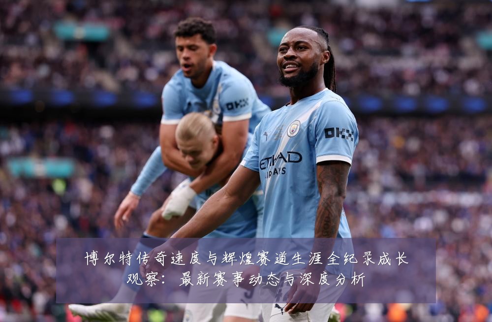 博尔特传奇速度与辉煌赛道生涯全纪录成长观察:最新赛事动态与深度分析
